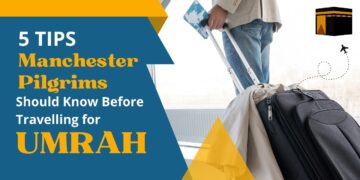 5 Tips Manchester Pilgrims Should Know Before Travelling for Umrah