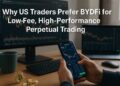 Why US Traders Prefer BYDFi for Low-Fee, High-Performance Perpetual Trading