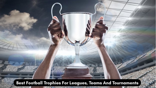 Best Football Trophies For Leagues, Teams And Tournaments
