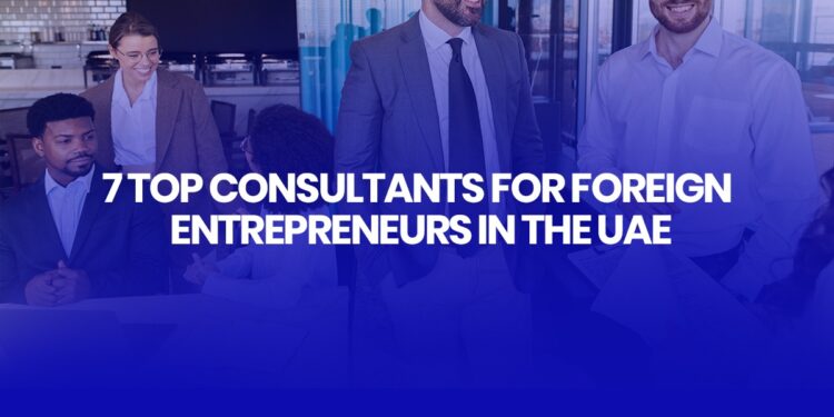 7 Top consultants for foreign entrepreneurs in the UAE
