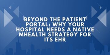 Beyond the Patient Portal: Why Your Hospital Needs a Native mHealth Strategy for its EHR